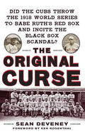The Original Curse: Did the Cubs Throw the 1918 World Series to Babe Ruth's Red Sox and Incite the Black Sox Scandal? - Hardcover