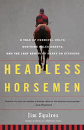 Headless Horsemen: A Tale of Chemical Colts, Subprime Sales Agents, and the Last Kentucky Derby on Steroids - Paperback
