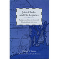 John Clarke and His Legacies: Religion and Law in Colonial Rhode Island, 1638-1750 - Paperback