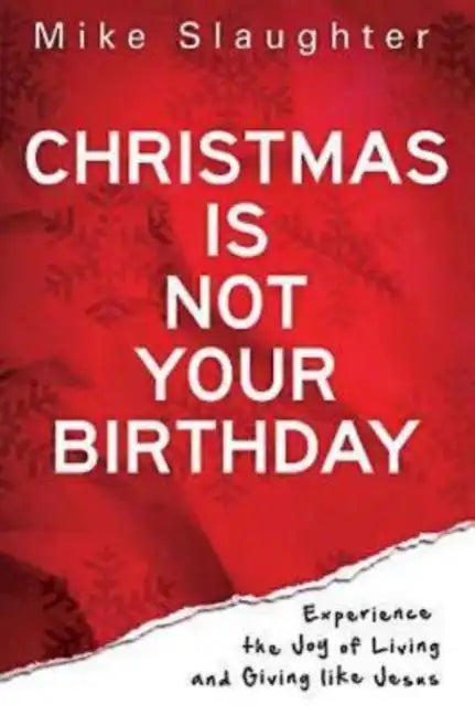 Christmas Is Not Your Birthday: Experience the Joy of Living and Giving Like Jesus - Paperback