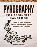Pyrography for Beginners Handbook: Learn to Burn Guide in Wood Burning with Starter Projects and Patterns - Paperback