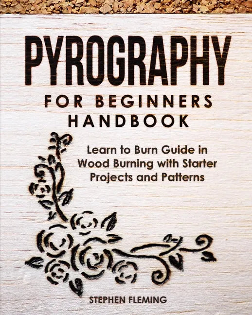 Pyrography for Beginners Handbook: Learn to Burn Guide in Wood Burning with Starter Projects and Patterns - Paperback