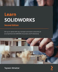 Learn SOLIDWORKS - Second Edition: Get up to speed with key concepts and tools to become an accomplished SOLIDWORKS Associate and Professional - Paperback