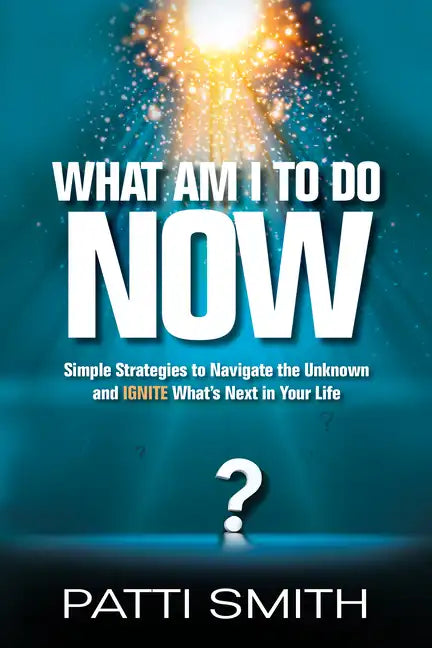 What Am I to Do Now?: Simple Strategies to Navigate the Unknown and Ignite What's Next in Your Life - Hardcover