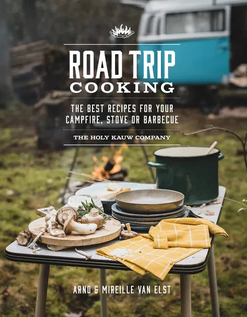 Road Trip Cooking: The Best Recipes for Your Campfire, Stove or Barbecue - Paperback