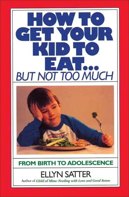 How to Get Your Kid to Eat: But Not Too Much - Paperback