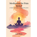 Meditation for Pain Relief: A Holistic Approach to Managing Discomfort - Paperback