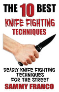 The 10 Best Knife Fighting Techniques: Deadly Knife Fighting Techniques for the Street - Paperback