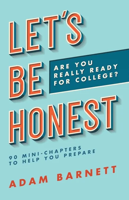 Let's Be Honest Are You Really Ready for College?: 90 Mini-Chapters to Help You Prepare - Paperback