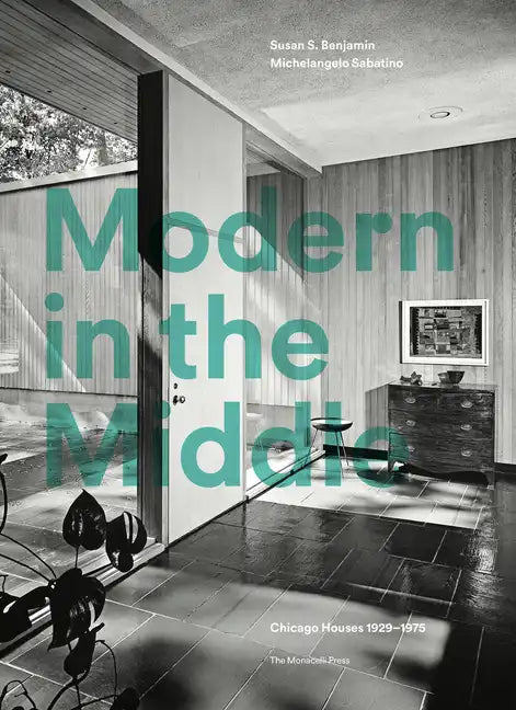 Modern in the Middle: Chicago Houses 1929-75 - Hardcover