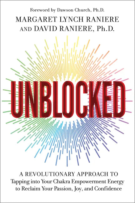 Unblocked: A Revolutionary Approach to Tapping Into Your Chakra Empowerment Energy to Reclaim Your Passion, Joy, and Confidence - Paperback