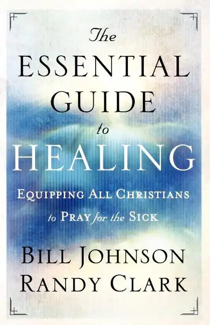 The Essential Guide to Healing: Equipping All Christians to Pray for the Sick - Paperback
