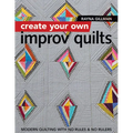 Create Your Own Improv Quilts: Modern Quilting with No Rules & No Rulers - Paperback