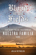 Blood in the Fields: Ten Years Inside California's Nuestra Familia Gang - Paperback