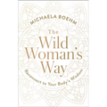 The Wild Woman's Way: Reconnect to Your Body's Wisdom - Paperback