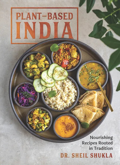 Plant-Based India: Nourishing Recipes Rooted in Tradition - Hardcover
