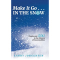 Make It Go in the Snow: People and Ideas in the History of Snowmobiles - Hardcover