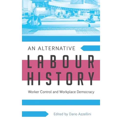 An Alternative Labour History: Worker Control and Workplace Democracy - Paperback