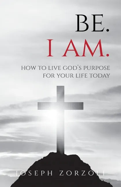 Be. I Am.: How to Live God's Purpose for Your Life Today - Paperback
