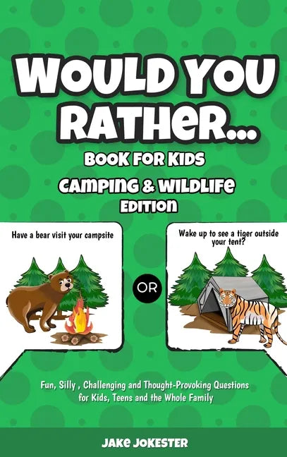 Would You Rather Book for Kids: Camping & Wildlife Edition - Fun, Silly, Challenging and Thought-Provoking Questions for Kids, Teens and the Whole Fam - Hardcover