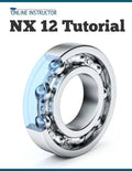 NX 12 Tutorial: Sketching, Feature Modeling, Assemblies, Drawings, Sheet Metal, Simulation basics, PMI, and Rendering - Paperback