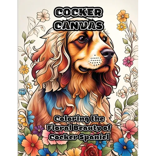 Cocker Canvas: Coloring the Floral Beauty of Cocker Spaniel - Paperback