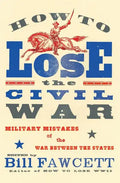 How to Lose the Civil War: Military Mistakes of the War Between the States - Paperback