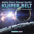 Hello from Planet Earth! KUIPER BELT - Space Science for Kids - Children's Astronomy Books - Paperback