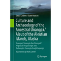 Culture and Archaeology of the Ancestral Unangax̂/Aleut of the Aleutian Islands, Alaska: Unangam Tanangin Ilan Unangax̂/Aliguutax̂ Maqa - Hardcover