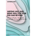 Writing Well and Being Well for Your PhD and Beyond: How to Cultivate a Strong and Sustainable Writing Practice for Life - Paperback
