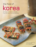 The Food of Korea: 63 Simple and Delicious Recipes from the Land of the Morning Calm - Paperback