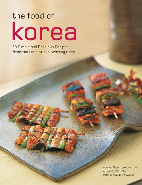 The Food of Korea: 63 Simple and Delicious Recipes from the Land of the Morning Calm - Paperback