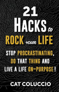 21 Hacks to Rock Your Life: Stop Procrastination, Do That Thing, and Live a Life ON Purpose! - Paperback