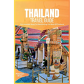 Thailand Travel Guide 2024: The Ultimate Book To Discovering The Best Of Thailand - Paperback