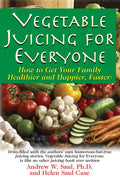 Vegetable Juicing for Everyone: How to Get Your Family Healther and Happier, Faster! - Paperback