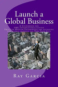 Launch a Global Business: A Guidebook for SME Internationalization - Small to Medium Enterprises are accessing the global markets via New York City - Paperback