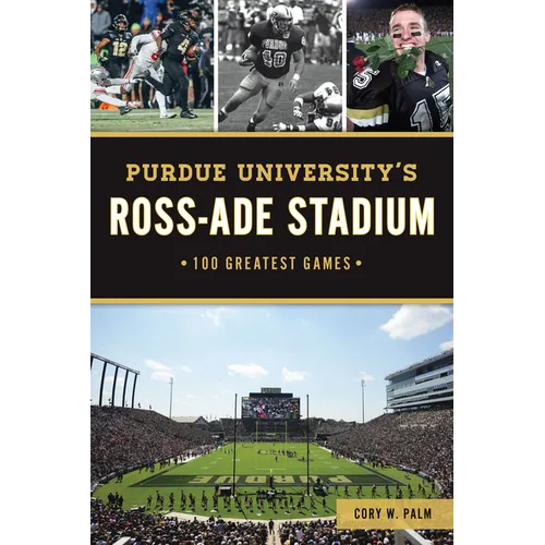 Purdue University's Ross-Ade Stadium: 100 Greatest Games - Paperback
