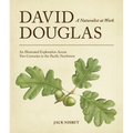 David Douglas, a Naturalist at Work: An Illustrated Exploration Across Two Centuries in the Pacific Northwest - Paperback