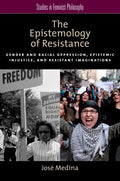 The Epistemology of Resistance: Gender and Racial Oppression, Epistemic Injustice, and Resistant Imaginations - Paperback