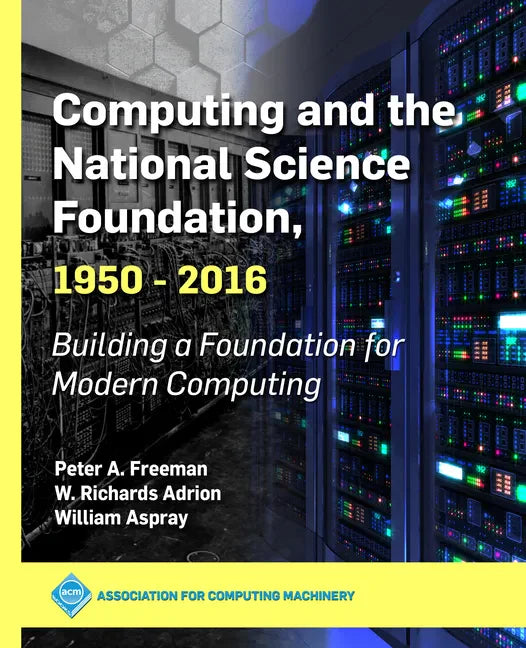 Computing and the National Science Foundation, 1950-2016: Building a Foundation for Modern Computing - Paperback