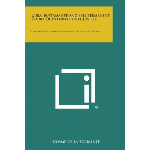 Cuba, Bustamante and the Permanent Court of International Justice: Cuba, the United States of America and the League of Nations - Paperback
