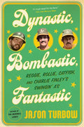 Dynastic, Bombastic, Fantastic: Reggie, Rollie, Catfish, and Charlie Finley's Swingin' A's - Paperback