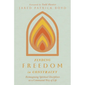 Finding Freedom in Constraint: Reimagining Spiritual Disciplines as a Communal Way of Life - Paperback