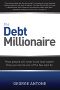The Debt Millionaire: Most People Will Never Build Real Wealth. Now You Can Be One of the Few Who Do. - Paperback