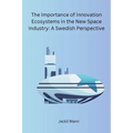 The Importance of Innovation Ecosystems in the New Space Industry: A Swedish Perspective - Paperback