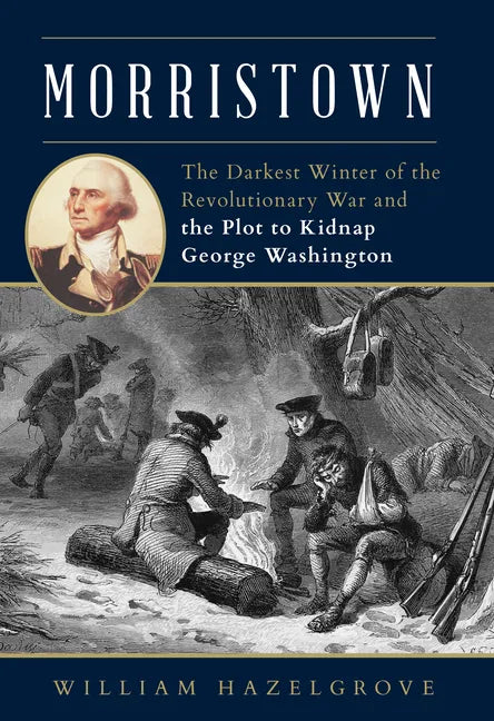 Morristown: The Darkest Winter of the Revolutionary War and the Plot to Kidnap George Washington - Hardcover