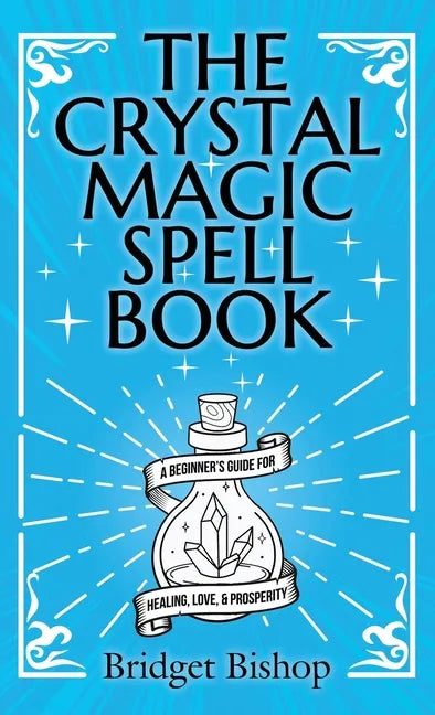 The Crystal Magic Spell Book: A Beginner's Guide For Healing, Love, and Prosperity - Hardcover