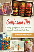 California Tiki: A History of Polynesian Idols, Pineapple Cocktails and Coconut Palm Trees - Paperback