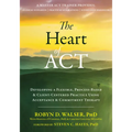 The Heart of ACT: Developing a Flexible, Process-Based, and Client-Centered Practice Using Acceptance and Commitment Therapy - Paperback