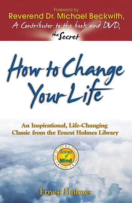 How to Change Your Life: An Inspirational, Life-Changing Classic from the Ernest Holmes Library - Paperback